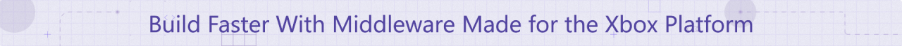 Build Faster With Middleware Made for the Xbox Platform